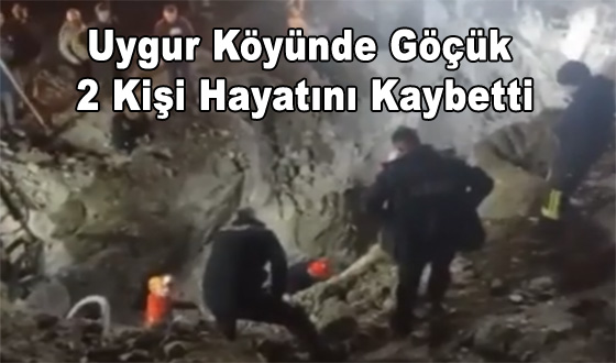 Uygur Köyünde Göçük 2 Kişi Hayatını Kaybetti