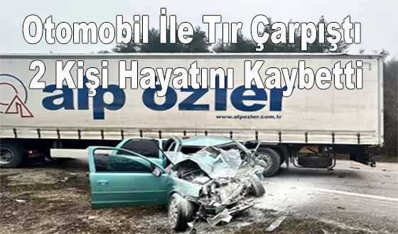 Otomobil İle Tır Çarpıştı 2 Kişi Hayatını Kaybetti