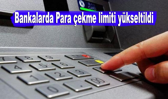 Bankalarda Para çekme limiti yükseltildi