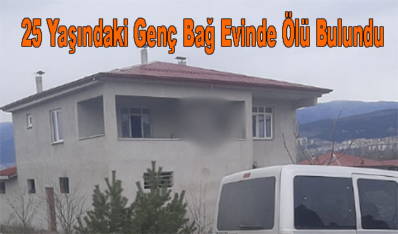 25 Yaşındaki Genç Bağ Evinde Ölü Bulundu