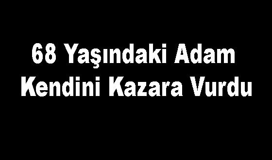 68 Yaşındaki Adam Kendini Kazara Vurdu