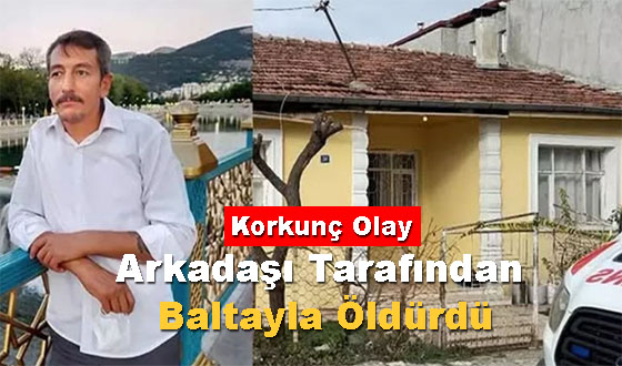 Korkunç Olay Arkadaşı Tarafından Baltayla Öldürdü