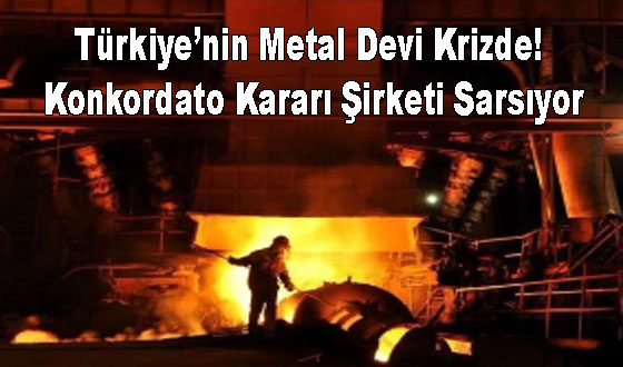 Türkiye’nin Metal Devi Krizde! Konkordato Kararı Şirketi Sarsıyor