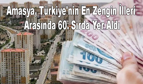 Amasya, Türkiye'nin En Zengin İlleri Arasında 60. Sırda Yer Aldı