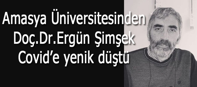 Amasya Üniversitesi Öğretim Görevlisi Doç.Dr.Ergün Şimşek Covid'e yenik düştü