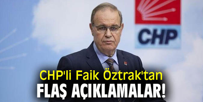 CHP'li Faik Öztrak'tan flaş açıklamalar!