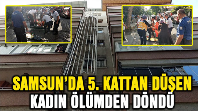 Samsun'da 5. kattan düşen kadın ölümden döndü
