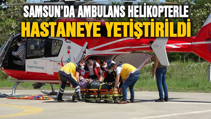 Samsun'da ambulans helikopterle hastaneye yetiştirildi