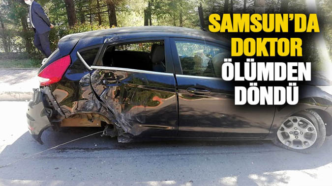 Samsun'da aracıyla kaza yapan doktor ölümden döndü