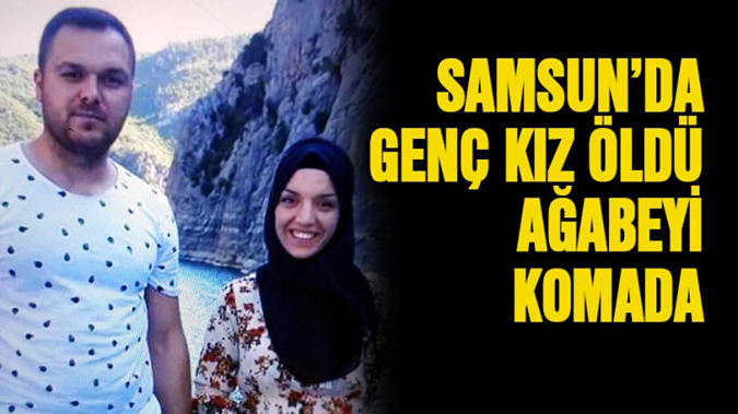 Samsun'da genç kız öldü, ağabeyi komada