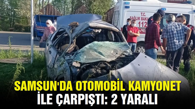 Samsun'da otomobil kamyonetle çarpıştı: 2 yaralı