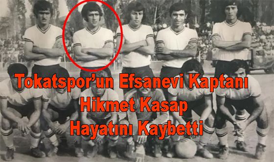 Tokatspor’un Efsanevi Kaptanı Hikmet Kasap Hayatını Kaybetti