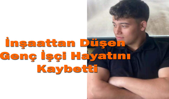 İnşaattan Düşen Genç İşçi Hayatını Kaybetti