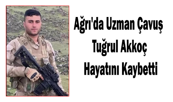 Ağrı'da Uzman Çavuş Tuğrul Akkoç Hayatını Kaybetti