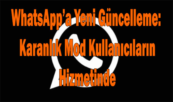 WhatsApp’a Yeni Güncelleme: Karanlık Mod Kullanıcıların Hizmetinde