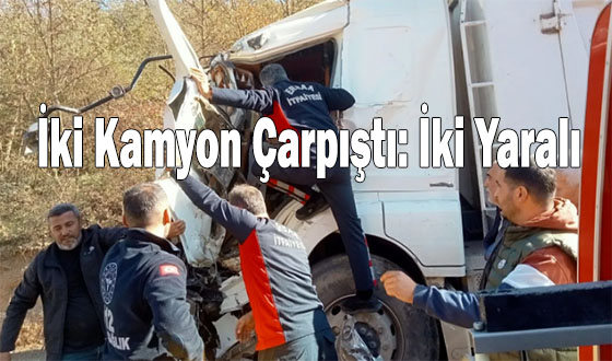 İki Kamyon Çarpıştı: İki Yaralı