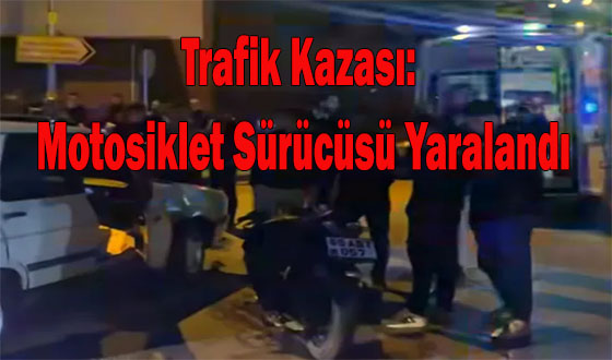 Trafik Kazası: Motosiklet Sürücüsü Yaralandı