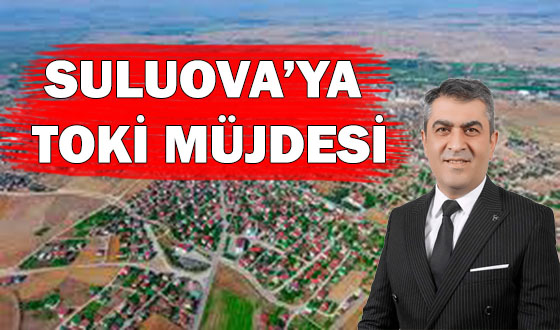 SULUOVA’YA TOKİ MÜJDESİ